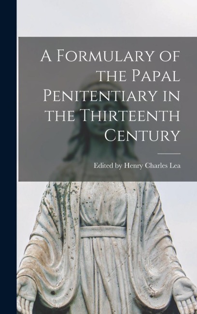 A Formulary of the Papal Penitentiary in the Thirteenth Century