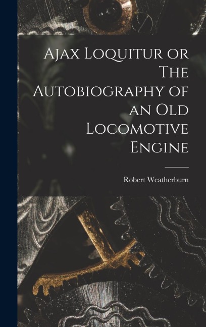 Ajax Loquitur or The Autobiography of an Old Locomotive Engine