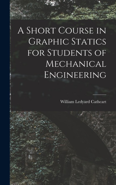 A Short Course in Graphic Statics for Students of Mechanical Engineering