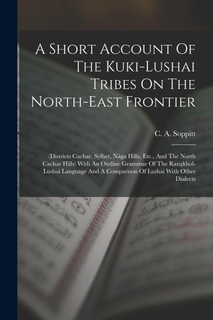 A Short Account Of The Kuki-lushai Tribes On The North-east Frontier: (districts Cachar, Sylhet, Nága Hills, Etc., And The North Cachar Hills) With An