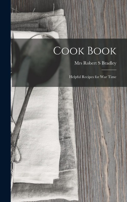 Cook Book: Helpful Recipes for War Time