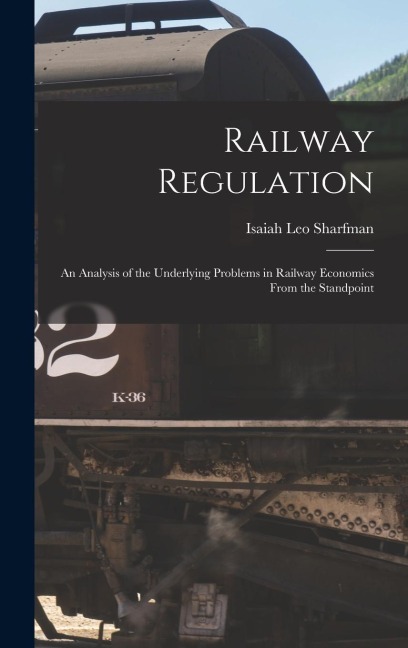 Railway Regulation: An Analysis of the Underlying Problems in Railway Economics From the Standpoint