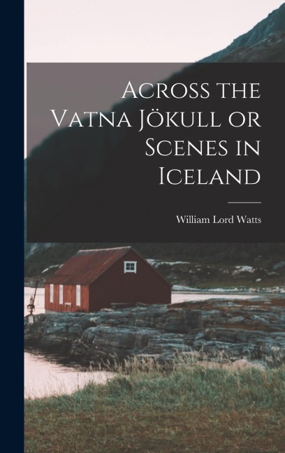 Across the Vatna Jökull or Scenes in Iceland