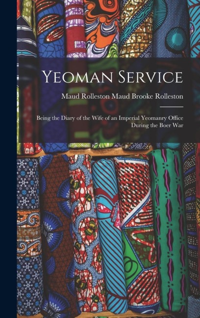 Yeoman Service: Being the Diary of the Wife of an Imperial Yeomanry Office During the Boer War
