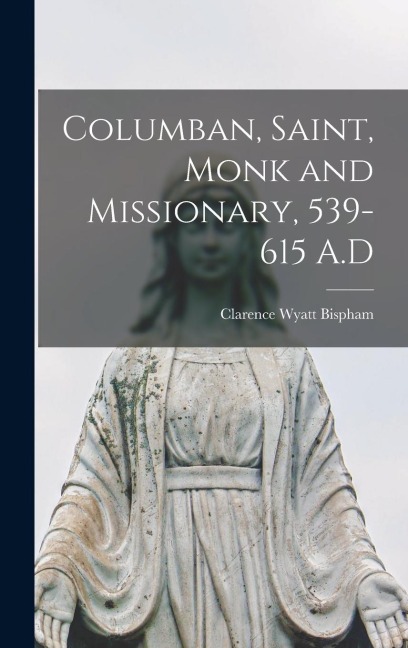 Columban, Saint, Monk and Missionary, 539-615 A.D