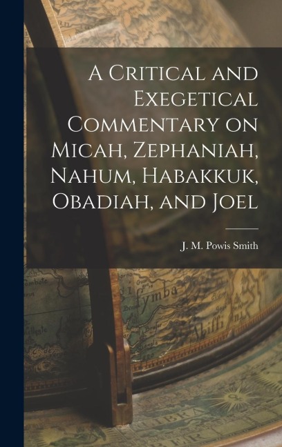A Critical and Exegetical Commentary on Micah, Zephaniah, Nahum, Habakkuk, Obadiah, and Joel