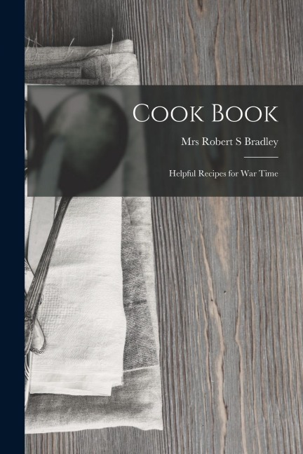 Cook Book: Helpful Recipes for War Time