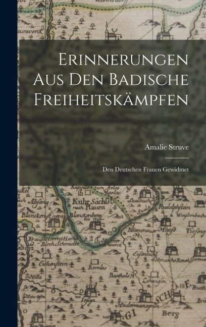 Erinnerungen aus den Badische Freiheitskämpfen: Den Deutschen Frauen Gewidmet