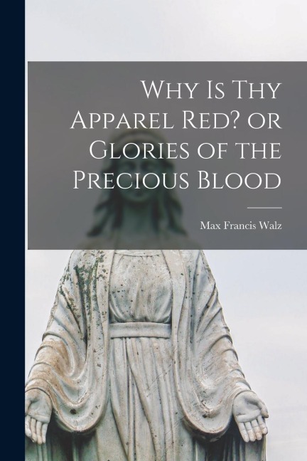 Why is thy Apparel Red? or Glories of the Precious Blood
