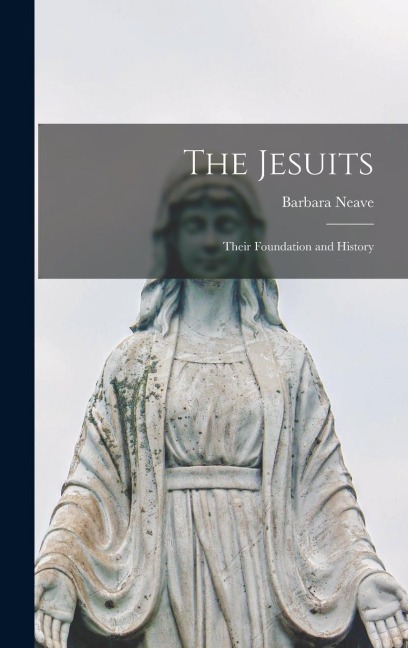 The Jesuits: Their Foundation and History