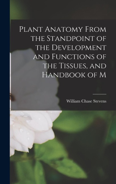 Plant Anatomy From the Standpoint of the Development and Functions of the Tissues, and Handbook of M