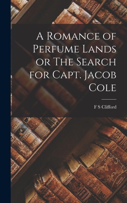 A Romance of Perfume Lands or The Search for Capt. Jacob Cole