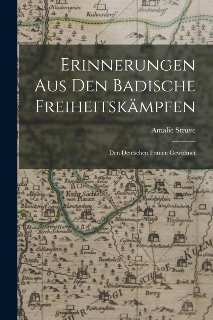 Erinnerungen aus den Badische Freiheitskämpfen: Den Deutschen Frauen Gewidmet