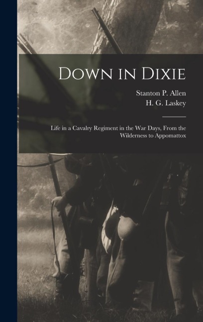 Down in Dixie: Life in a Cavalry Regiment in the War Days, From the Wilderness to Appomattox