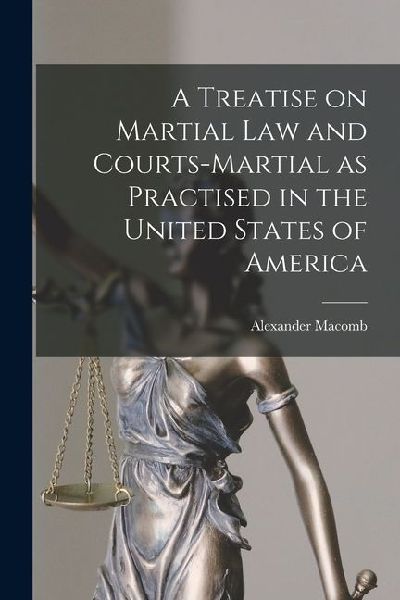 A Treatise on Martial Law and Courts-Martial as Practised in the United States of America
