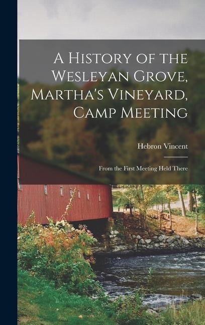 A History of the Wesleyan Grove, Martha's Vineyard, Camp Meeting: From the First Meeting Held There