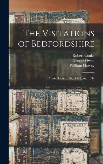 The Visitations of Bedfordshire: Annis Domini 1566, 1582, and 1634