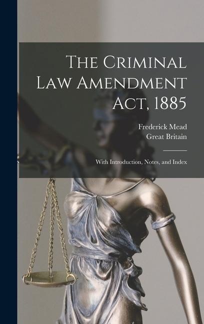 The Criminal Law Amendment Act, 1885: With Introduction, Notes, and Index