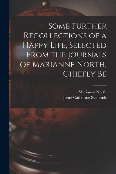 Some Further Recollections of a Happy Life, Selected From the Journals of Marianne North, Chiefly Be