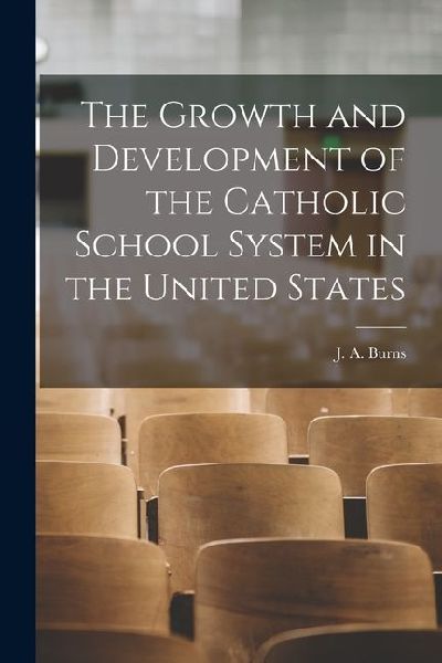 The Growth and Development of the Catholic School System in the United States