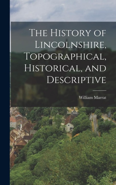 The History of Lincolnshire, Topographical, Historical, and Descriptive