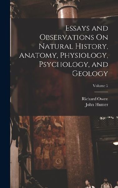 Essays and Observations On Natural History, Anatomy, Physiology, Psychology, and Geology; Volume 2