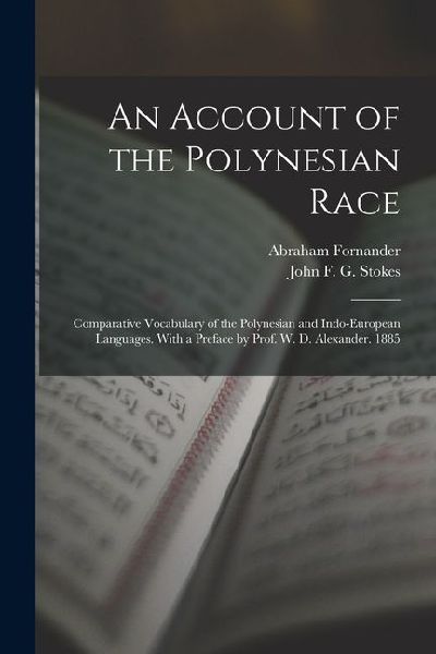 An Account of the Polynesian Race: Comparative Vocabulary of the Polynesian and Indo-European Languages. With a Preface by Prof. W. D. Alexander. 1885
