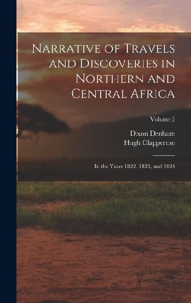 Narrative of Travels and Discoveries in Northern and Central Africa: In the Years 1822, 1823, and 1824; Volume 2