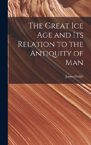 The Great Ice Age and Its Relation to the Antiquity of Man