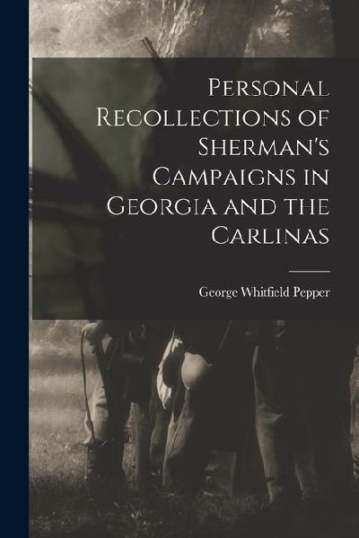 Personal Recollections of Sherman's Campaigns in Georgia and the Carlinas