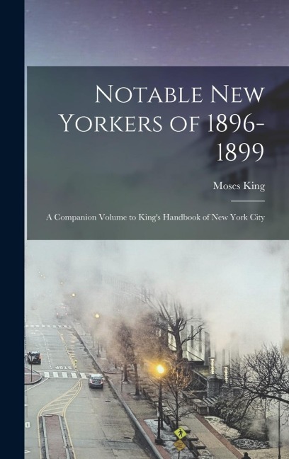 Notable New Yorkers of 1896-1899: A Companion Volume to Kings Handbook of New York City