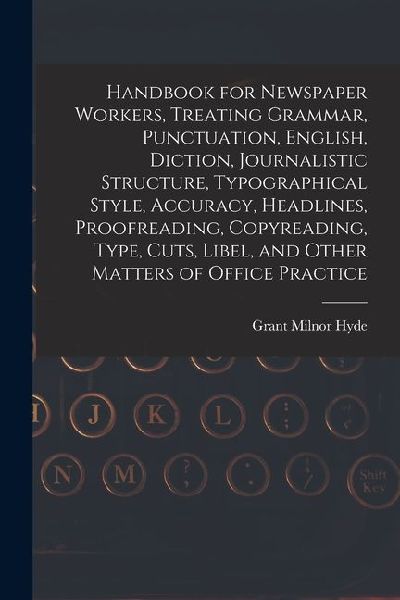 Handbook for Newspaper Workers, Treating Grammar, Punctuation, English, Diction, Journalistic Structure, Typographical Style, Accuracy, Headlines, Pro