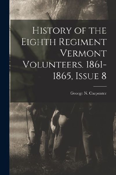 History of the Eighth Regiment Vermont Volunteers. 1861-1865, Issue 8