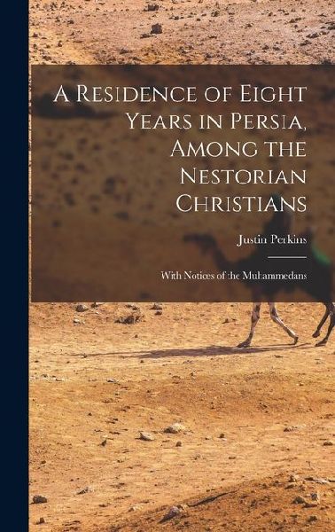 A Residence of Eight Years in Persia, Among the Nestorian Christians: With Notices of the Muhammedans