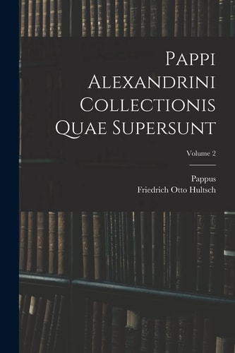 Pappi Alexandrini Collectionis Quae Supersunt; Volume 2
