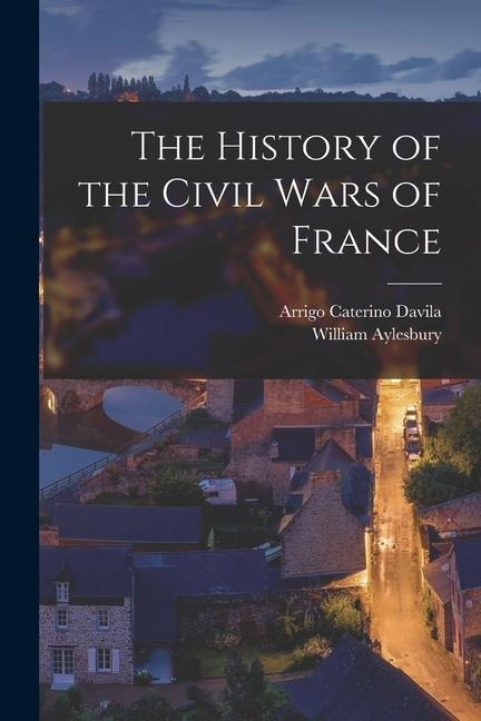 The History of the Civil Wars of France