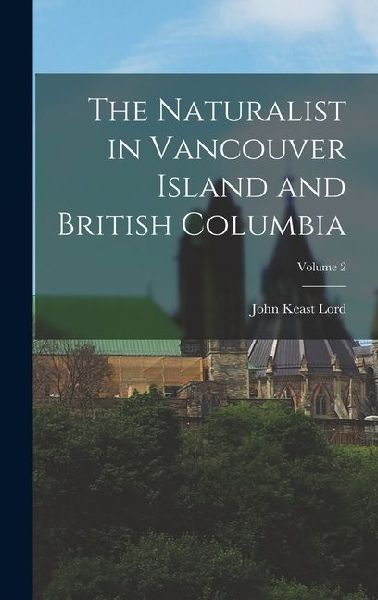The Naturalist in Vancouver Island and British Columbia; Volume 2