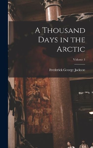A Thousand Days in the Arctic; Volume 1
