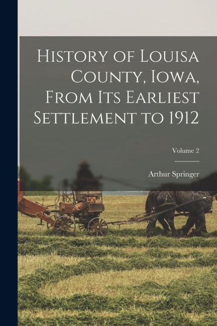 History of Louisa County, Iowa, From Its Earliest Settlement to 1912; Volume 2