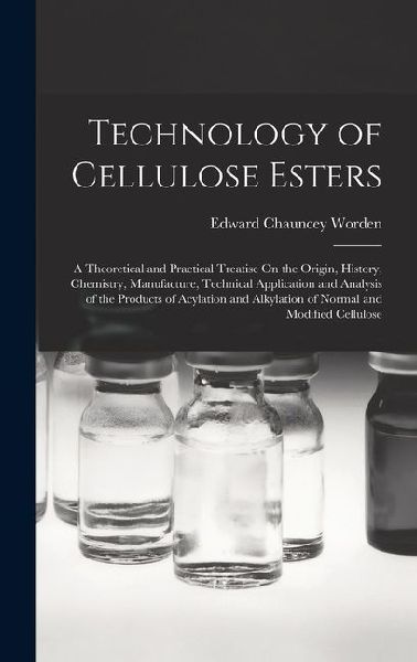 Technology of Cellulose Esters: A Theoretical and Practical Treatise On the Origin, History, Chemistry, Manufacture, Technical Application and Analysis of the Products of Acylation and Alkylation of Normal and Modified Cellulose