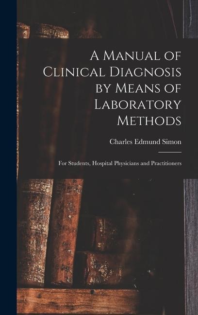A Manual of Clinical Diagnosis by Means of Laboratory Methods: For Students, Hospital Physicians and Practitioners