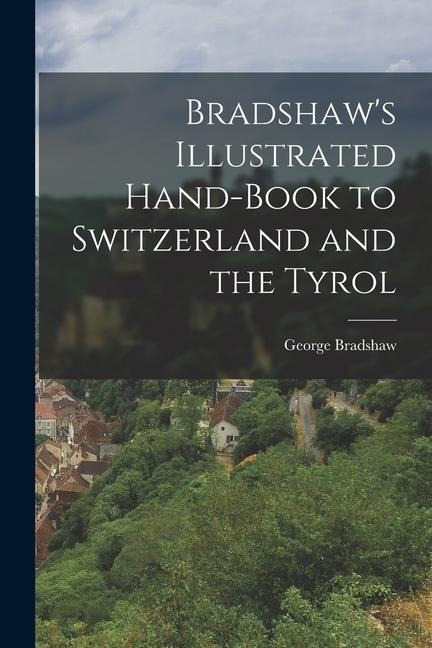 Bradshaws Illustrated Hand-Book to Switzerland and the Tyrol