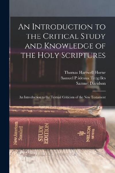 An Introduction to the Critical Study and Knowledge of the Holy Scriptures: An Introduction to the Textual Criticism of the New Testament
