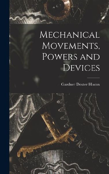 Mechanical Movements, Powers and Devices