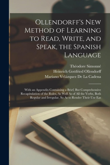 Ollendorff's New Method of Learning to Read, Write, and Speak, the Spanish Language: With an Appendix Containing a Brief, But Comprehensive Recapitula