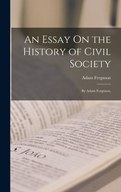 An Essay On the History of Civil Society: By Adam Ferguson,