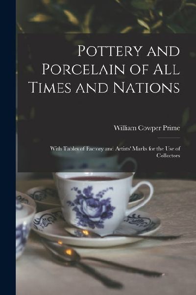 Pottery and Porcelain of All Times and Nations: With Tables of Factory and Artists Marks for the Use of Collectors