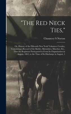 The Red Neck Ties,: Or, History of the Fifteenth New York Volunteer Cavalry, Containing a Record of the Battles, Skirmishes, Marches, Etc.