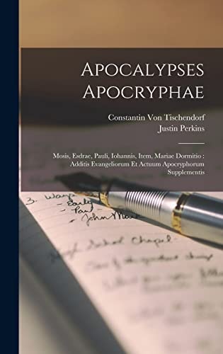 Apocalypses Apocryphae Mosis, Esdrae, Pauli, Iohannis, Item, Mariae Dormitio: Additis Evangeliorum Et Actuum Apocryphorum Supplementis