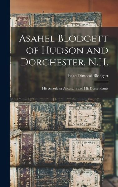 Asahel Blodgett of Hudson and Dorchester, N.H.: His American Ancestors and His Descendants